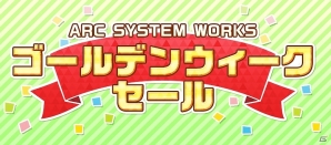 アークシステムワークスのタイトルが期間限定でお得な価格になって登場！「ゴールデンウィークセール」が開催の画像1