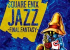 シリーズ初の本格JAZZアルバム「SQUARE ENIX JAZZ -FINAL FANTASY-」が発売！