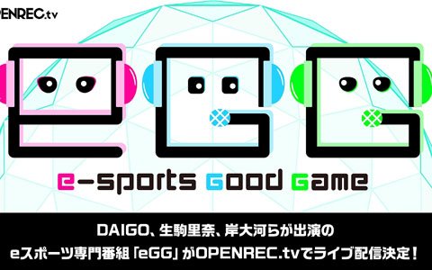 DAIGOさんや生駒里奈さん、岸大河さんらが出演するeスポーツ専門番組「eGG」が7月19日より「OPENREC.tv」にて配信！