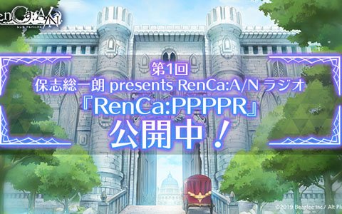 「RenCa:A/N」保志総一朗氏による公式WEBラジオ「RenCa:PPPPR」が公開！