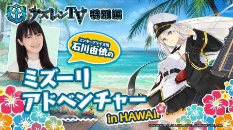 「アズールレーン」特別番組「石川由依のミズーリアドベンチャー in HAWAII」が公開！の画像1