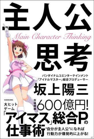 「アイドルマスター」総合プロデューサー・坂上陽三氏の仕事術をまとめたビジネス書「主人公思考」が10月28日に発売の画像1