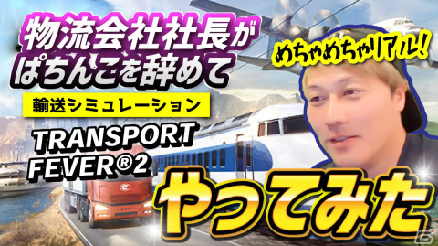 輸送シミュレーション「トランスポートフィーバー2」を物流会社の社長がプレイ！ごーしんさんとのコラボ動画が公開の画像1