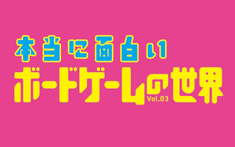 「本当に面白いボードゲームの世界 Vol.03」が5月13日に発売！ディープな内容はそのままに遊んでほしいゲームランキングなど初心者向け特集も充実