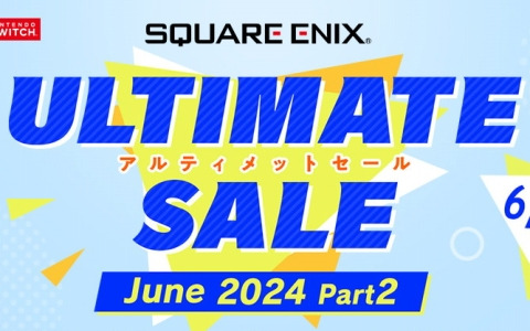 「スクウェア・エニックス アルティメットセール ～June 2024 Part2～」がPS Storeとニンテンドーeショップで開催！