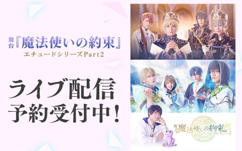 「舞台『魔法使いの約束』エチュードシリーズ Part2」DMM TVで独占ライブ配信決定！3公演セットには配信限定の特典映像（キャスト座談会）が付属