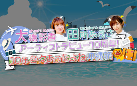 「大橋彩香、田所あずさ アーティストデビュー10周年！10年色々あったよね沖縄旅」がBS日テレで11月24日24時30分放送
