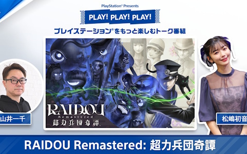 PlayStationのトーク番組「PLAY! PLAY! PLAY!」の「RAIDOU Remastered: 超力兵団奇譚」特集回が6月17日、18日に連続公開！