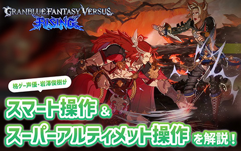 「グランブルーファンタジーヴァーサス‐ライジング‐」を始めるなら今！スマート操作＆スーパーアルティメット操作を格ゲー声優・岩澤俊樹さんが感想＆動画で紹介