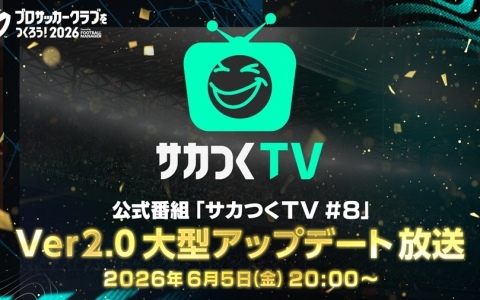 「プロサッカークラブをつくろう！2026」の公式番組「サカつくTV#8」が6月5日20時より配信！Ver2.0アップデートでの新機能情報などをお届け